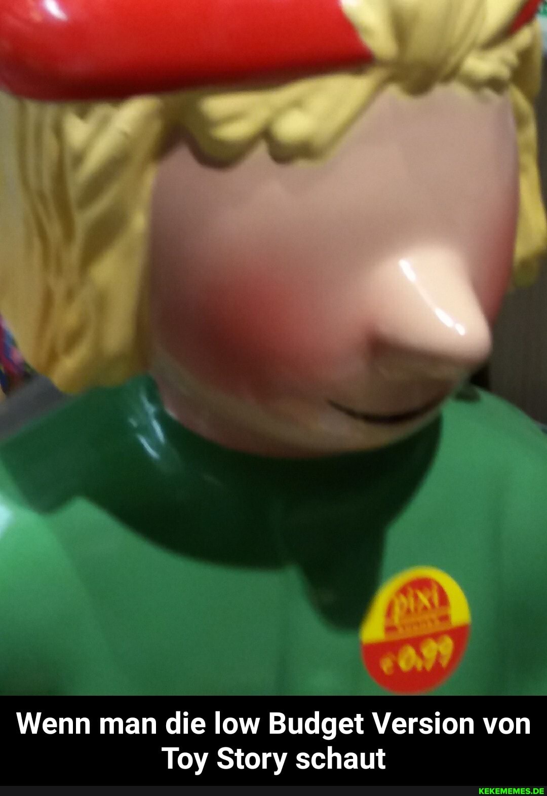 Wenn man die low Budget Version von
Toy Story schaut - Wenn man die low Budget Version von Toy Story schaut