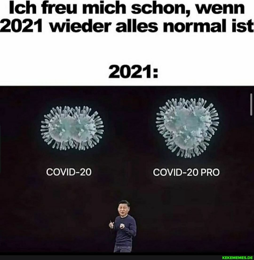 Ich freu mich schon, wenn
2021 wieder alles normal ist
COVID-20 COVID-20 PRO