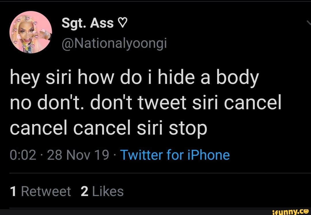 hey siri how do i hide a body
no don't. don't tweet siri cancel
cancel cancel siri stop
Twitter for iPhone