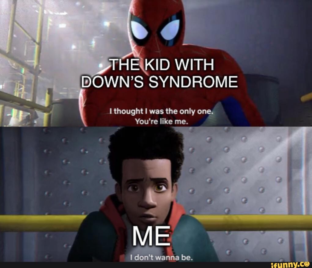 THE KID WITH DOWN'S SYNDROME thought was the only one. You're like me ...