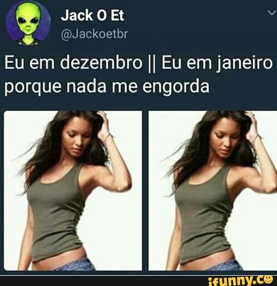 Eu em dezembro II Eu em janeiro
porque nada me engorda