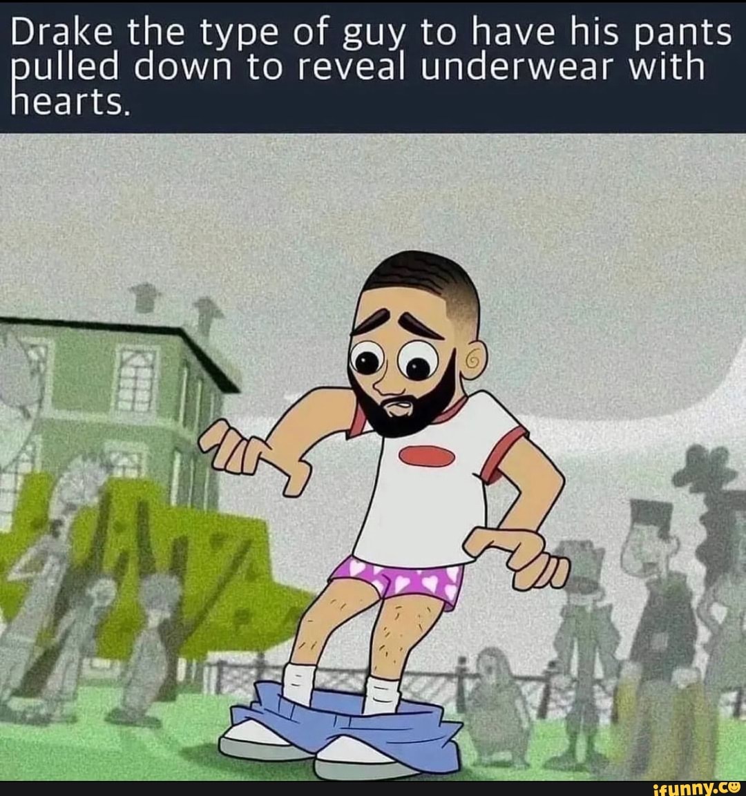 Drake the type of guy to have his pants ed down to reveal underwear ...