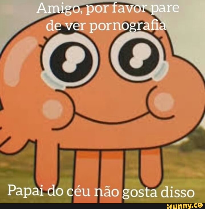 Amigo; por pare
pormogratia
EN
Papai do céu não gostá disso