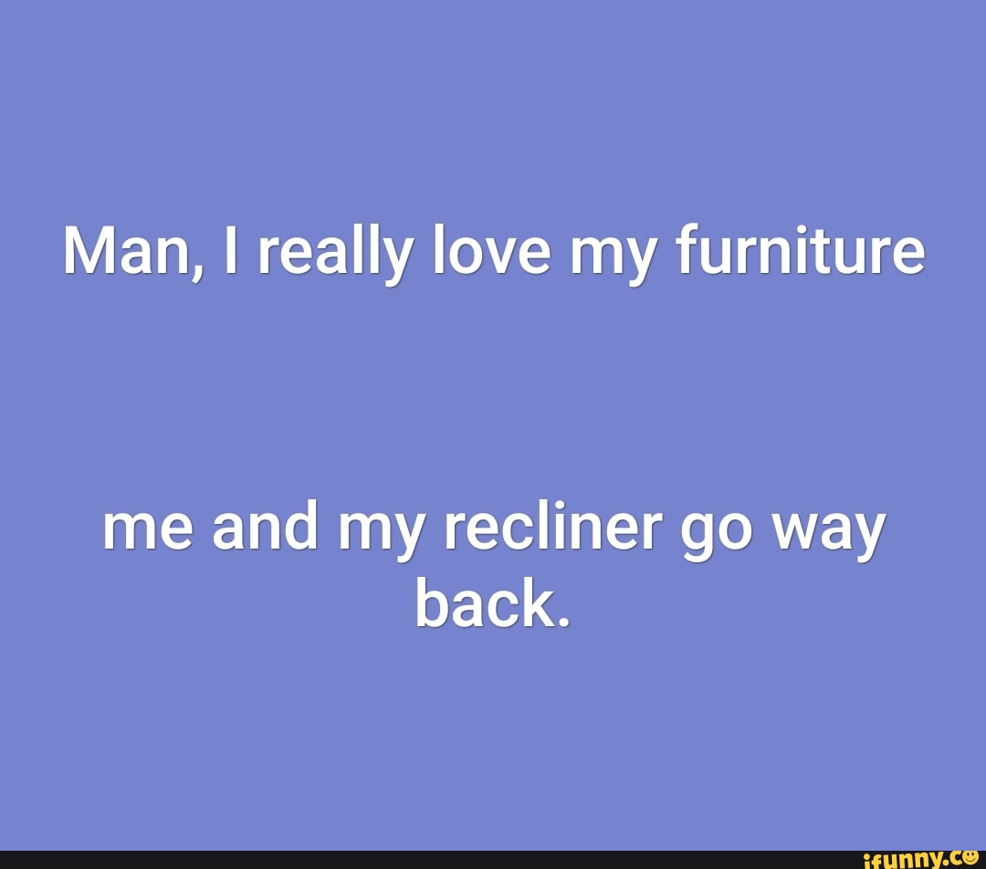 Recliner memes. Best Collection of funny Recliner pictures on iFunny