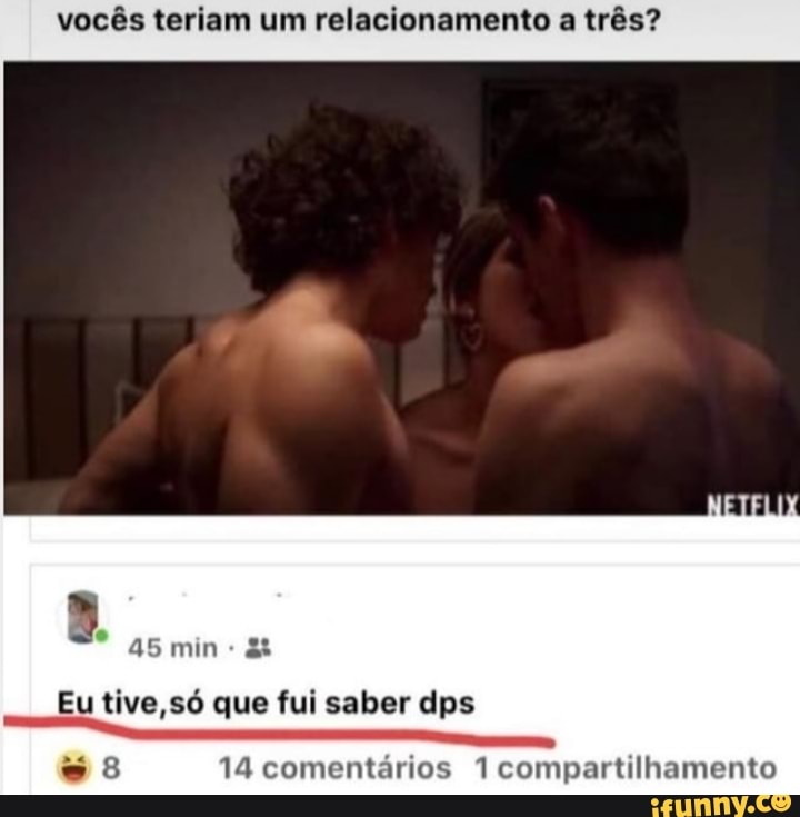 vocês teriam um relacionamento a três?
Eu tive, que fui saber dps
45 min- &
14 comentários 1 compartilhamento