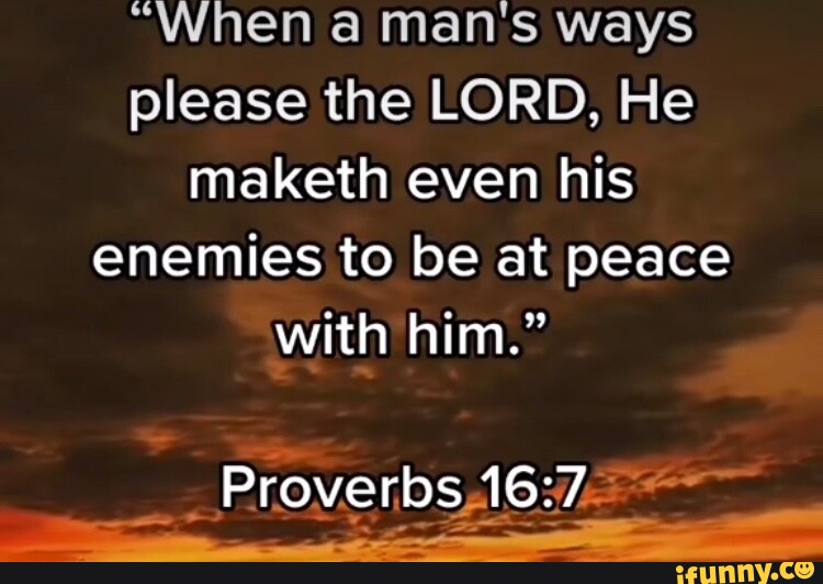  when a mans ways please the lord he maketh even his enemies to be at