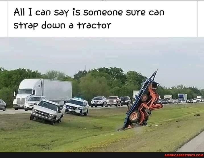 All I can Say iS Someone Sure can
Strap down a tractor