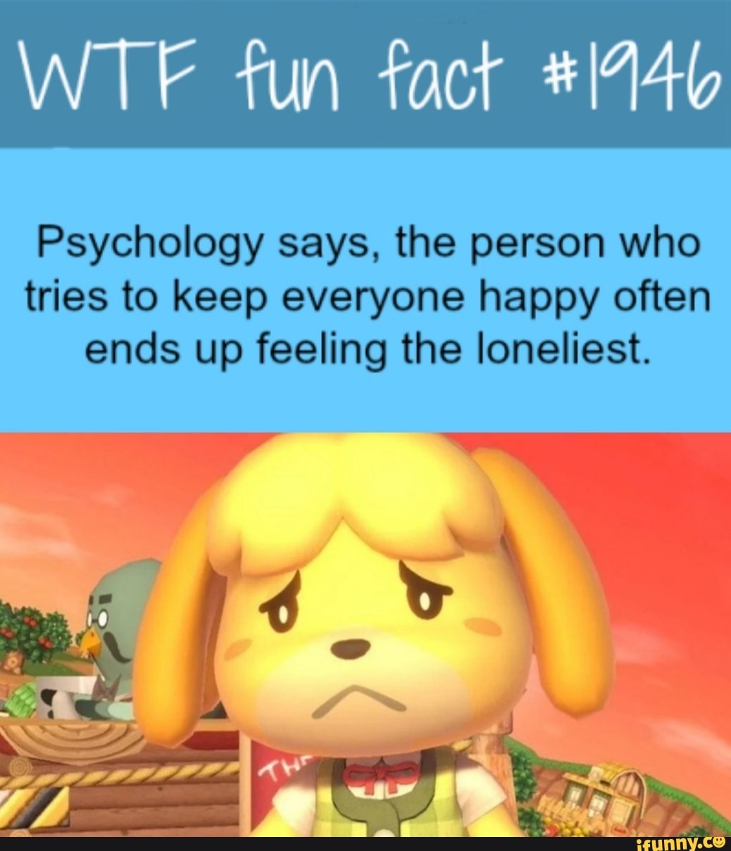 WTF fun fact +14
Psychology says, the person who
tries to keep everyone happy often
ends up feeling the loneliest.