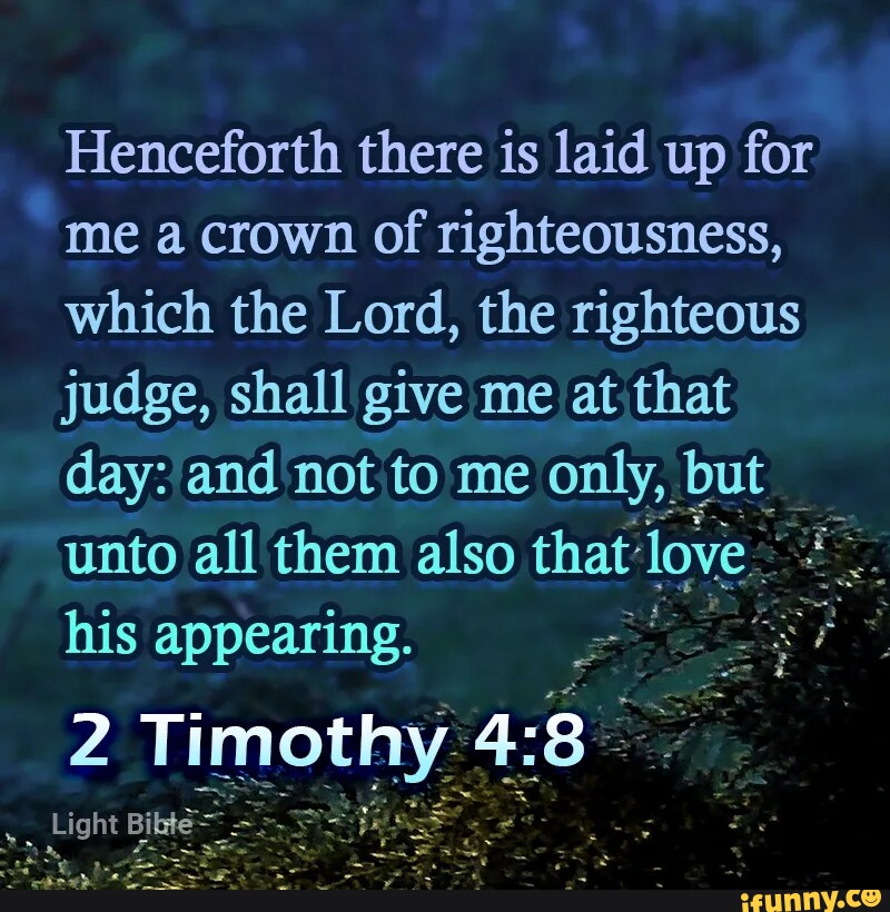Henceforth there is laid up for me a crown of righteousness, which the