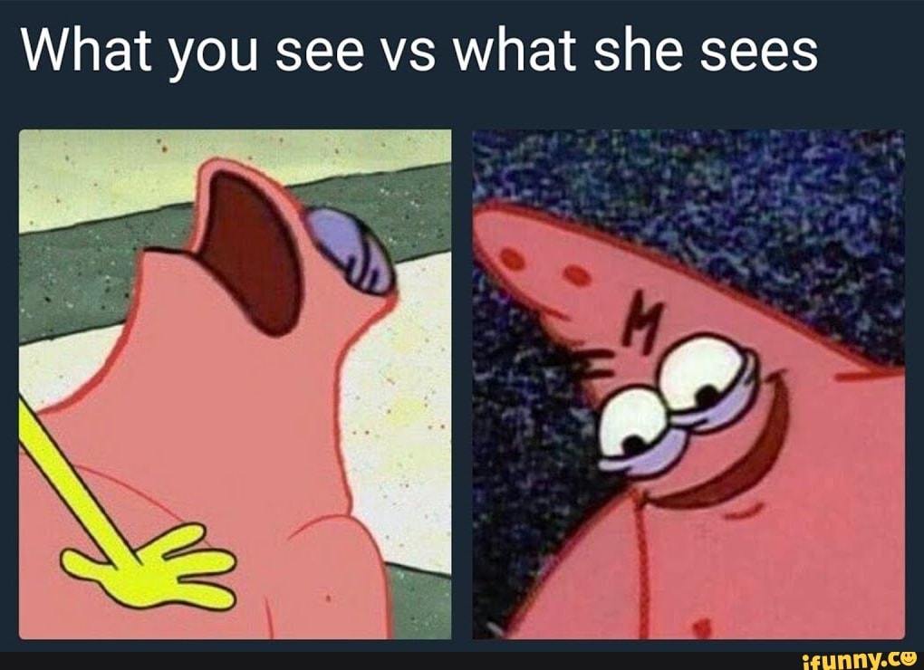 What You See Vs What She Sees IFunny