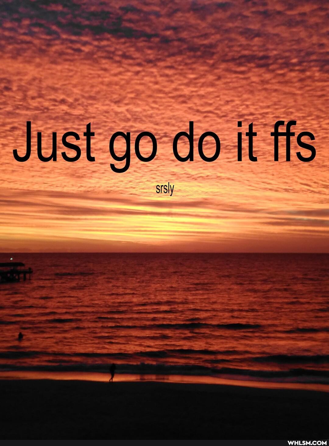 Just go do