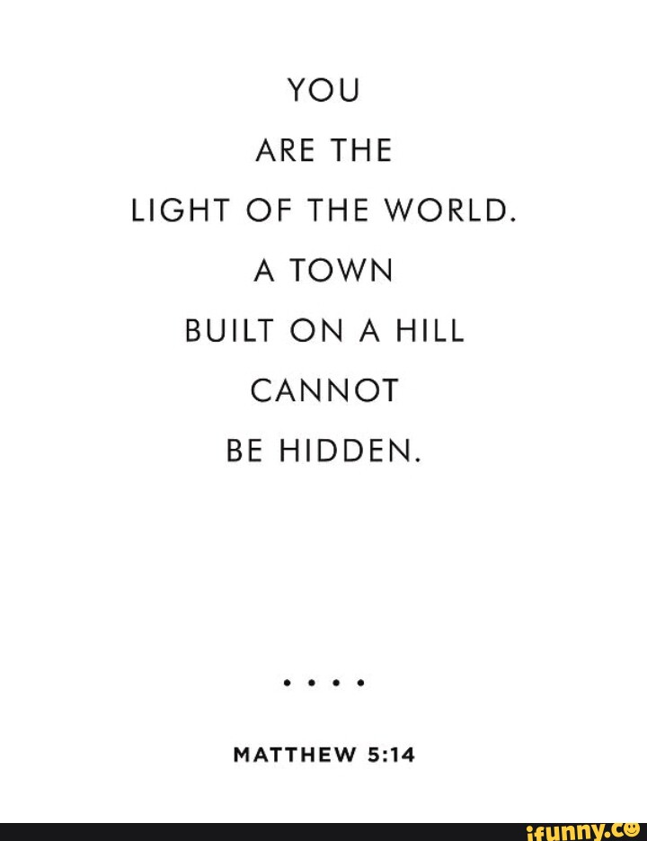 You Are The Light Of The World A Town Built On A Hill Cannot Be Hidden Matthew Ifunny 