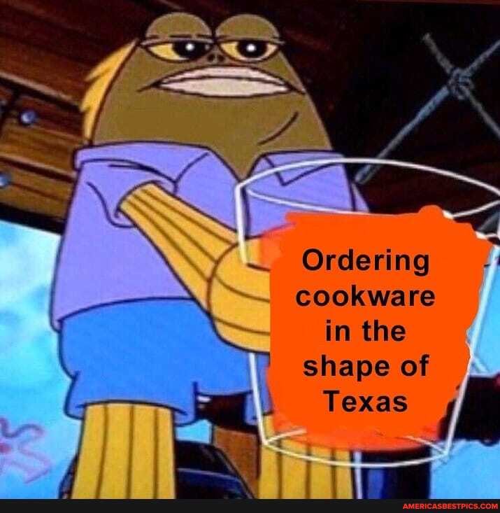 Ordering
cookware in the shape of
Texas