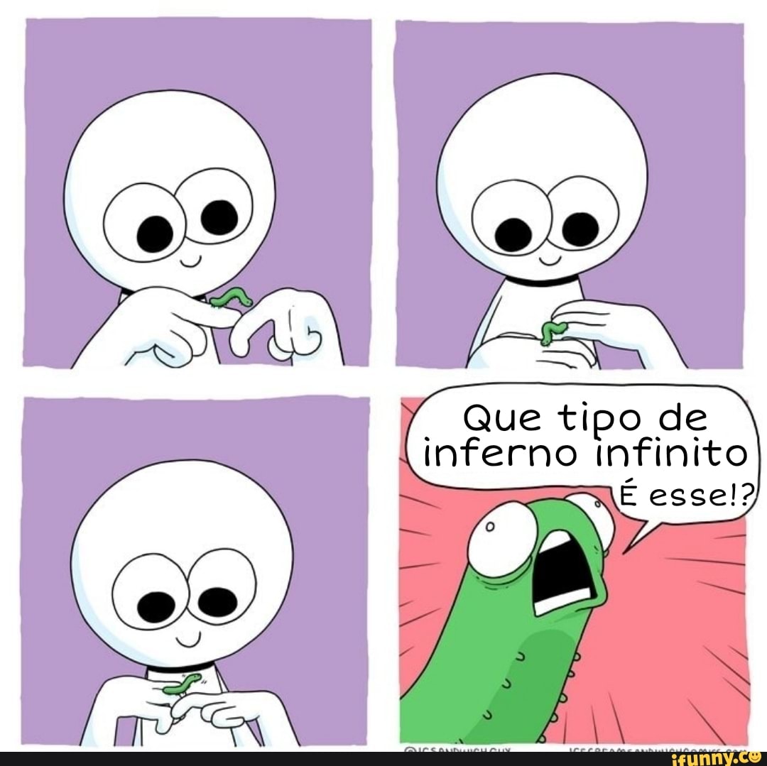 Que tipo de inferno infinito
NÉ essel!?