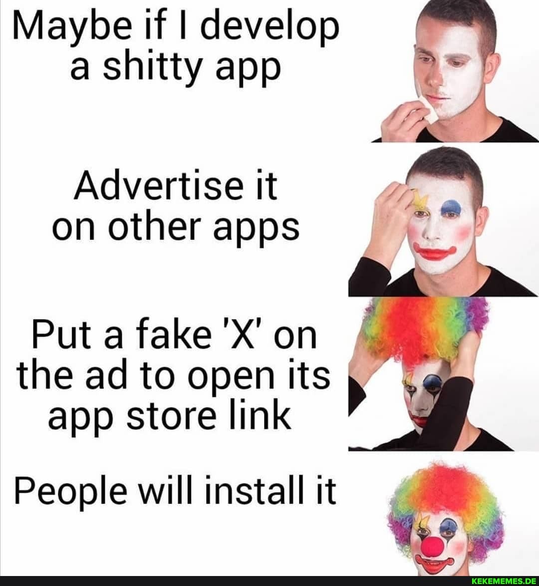 Maybe if I develop a shitty app
Advertise it on other apps
Put a fake 'X' on the ad to open its app store link
People will install it &