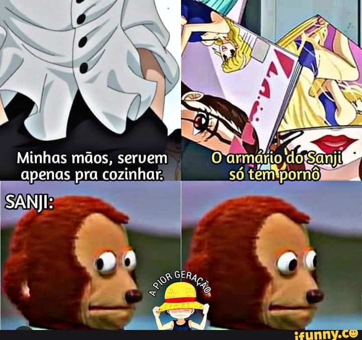 Minhas mãos, servem apenas pra cozinhar.
SANJI: