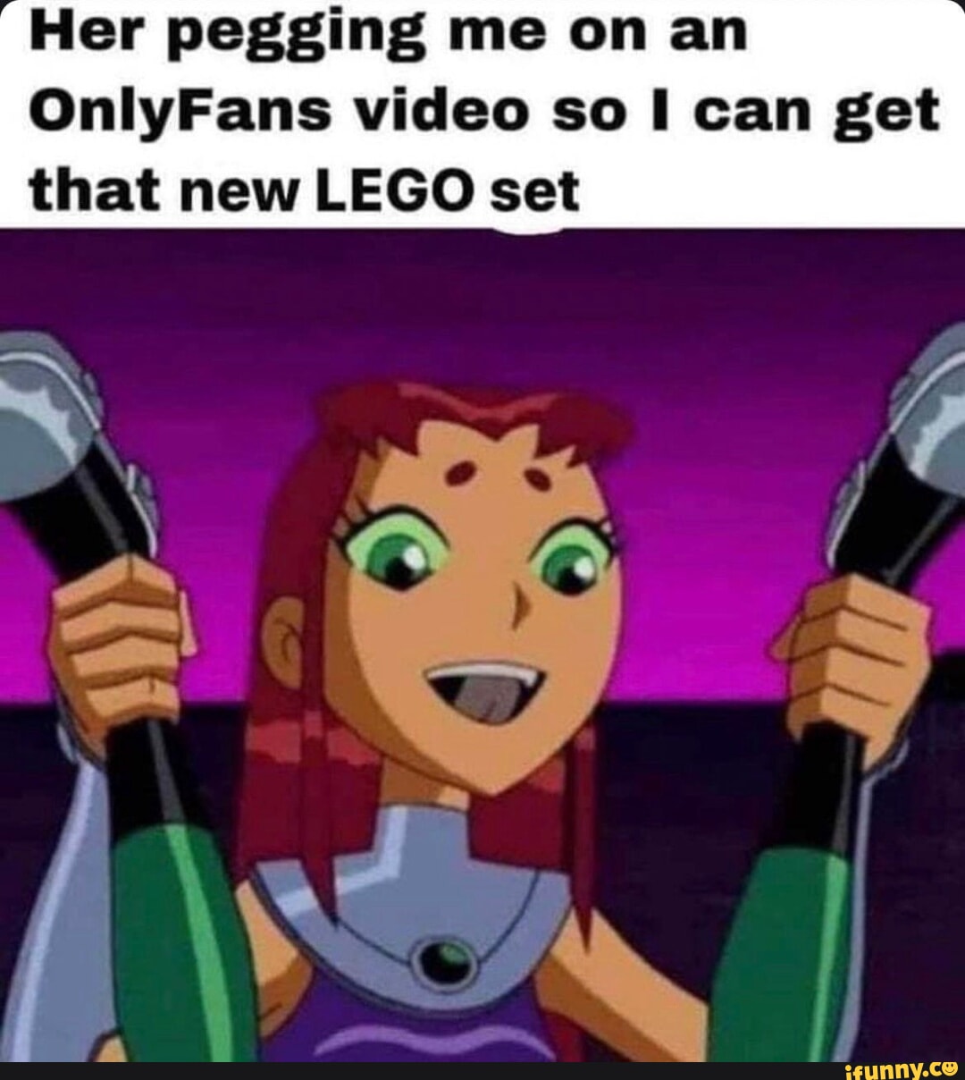 Her pegging me on an OnlyFans video so I can get that new LEGO set - iFunny