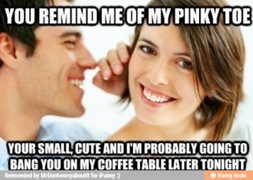 YOUR SMALL CUTE AND I'M PROBABLY GOING TO
BANG YOU ON MY COFFEE TABLE
LATER TONIGHT)