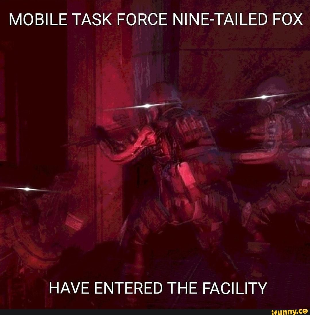 Has entered. Mobile task Force epsilon-11 Nine tailed Fox has entered the facility. MTF epsilon-11 Nine-tailed Fox. Mobile task Force epsilon-11 Nine tailed Fox. Эпсилон 11 SCP.