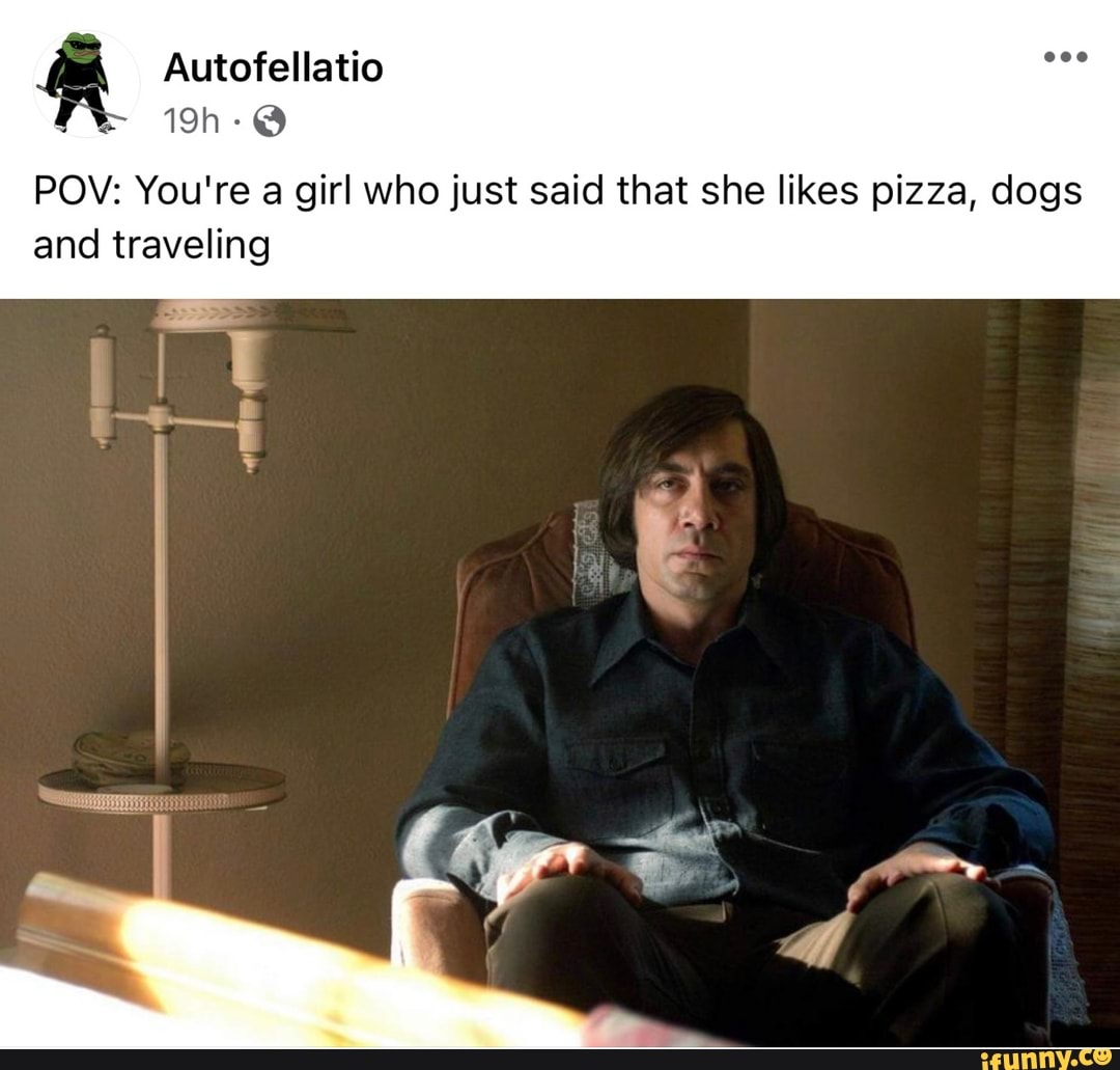 Autofellatio
POV: You're a girl who just said that she likes pizza, dogs and traveling