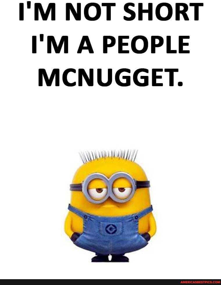 I'M NOT SHORT I'M A PEOPLE MCNUGGET.