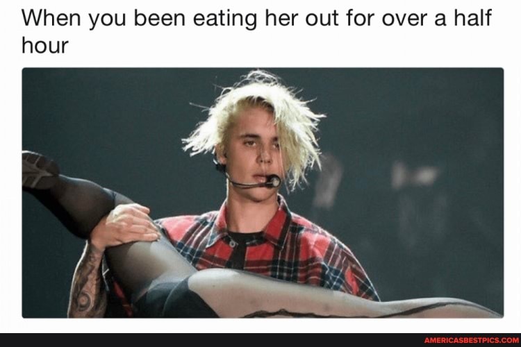 When you been eating her out for over a half hour