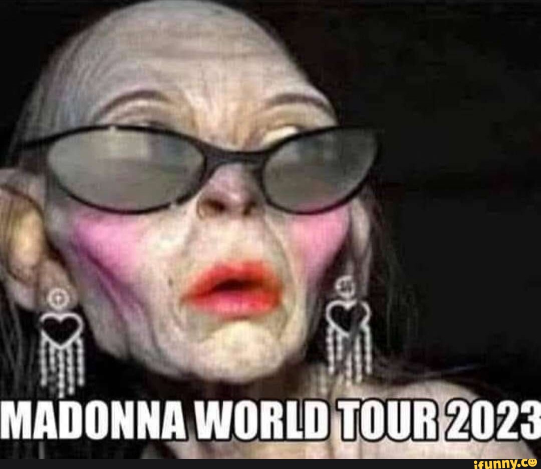 Ur I MADONNA WORLD TOUR 2023 iFunny