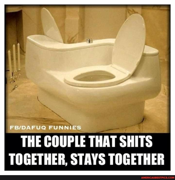 THE COUPLE FUNNIES THAT SHITS TOGETHER, STAYS TOGETHER