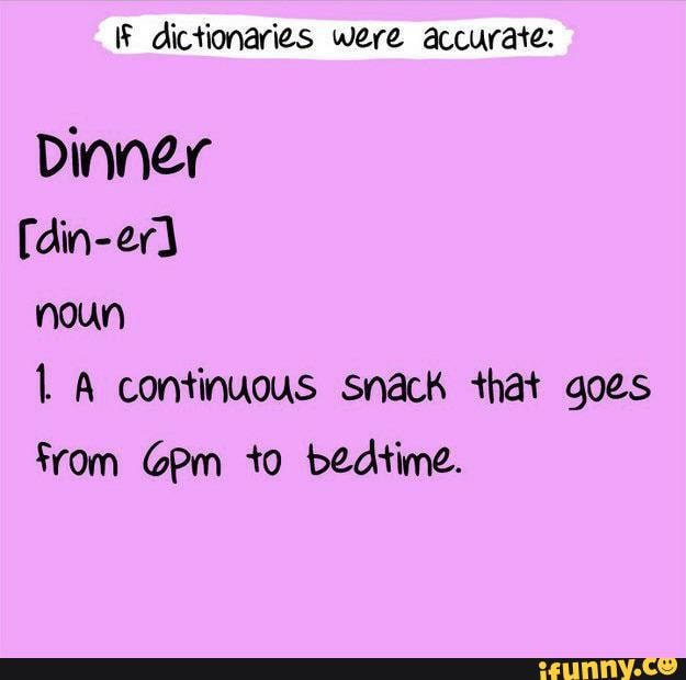 dictionaries-were-accurate-dinner-din-er-noun-a-continuous-snack