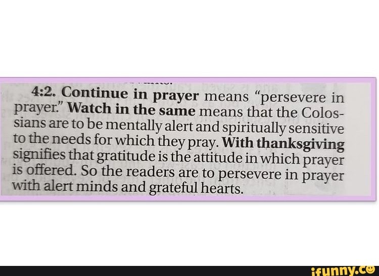 Continue in prayer means "persevere in prayer." Watch in the same means
