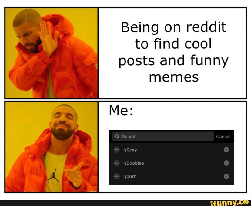 Being on reddit to find cool posts and funny memes 