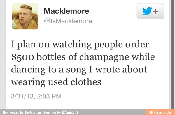 I plan on watching people order
$500 bottles of champagne while
dancing to a song I wrote about
wearing used clothes