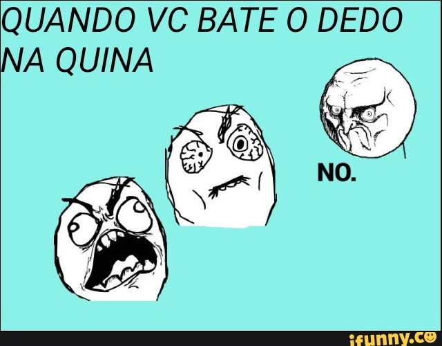 QUANDO VC BATE O DEDO
NA QUINA 2