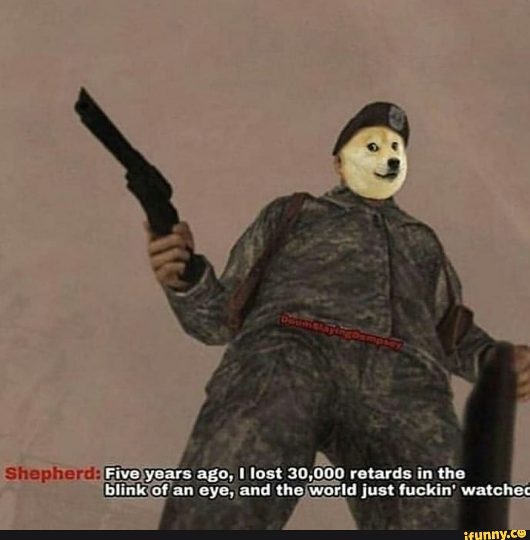 OO O Fivelyears ago, I lost
30,000
retards in
the
blinkjof'an eye, and thejworld just fuckin' watchec