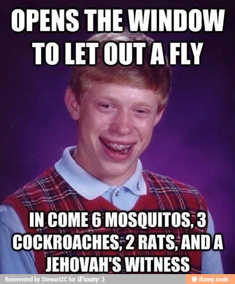 OPENS THE WINDOW
TO LET OU OUT AFLY
A IN COME 6
MOSQUITOS; 053)
(COCKROACHES, 2 RATS; ANDA
00) JEHOVAH'S WITNESS.
