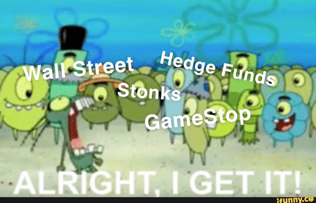 Wall Street fdge Fup, ds
Stonks
GameStop
ALRIGHT, GET IT!