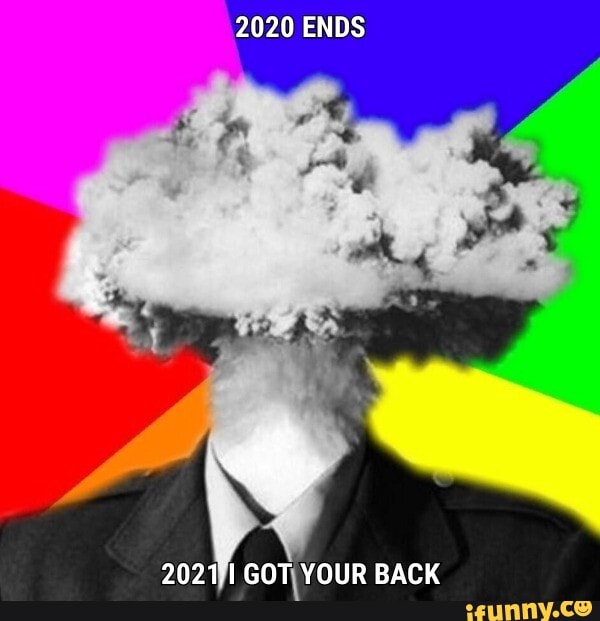 2020 ENDS
20211 GOT YOUR BACK