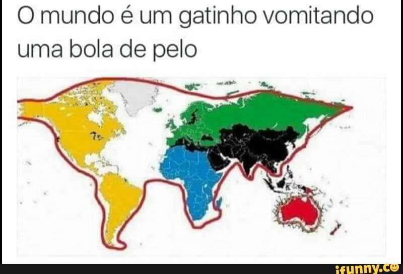 O mundo é um gatinho vomitando
uma bola de pelo