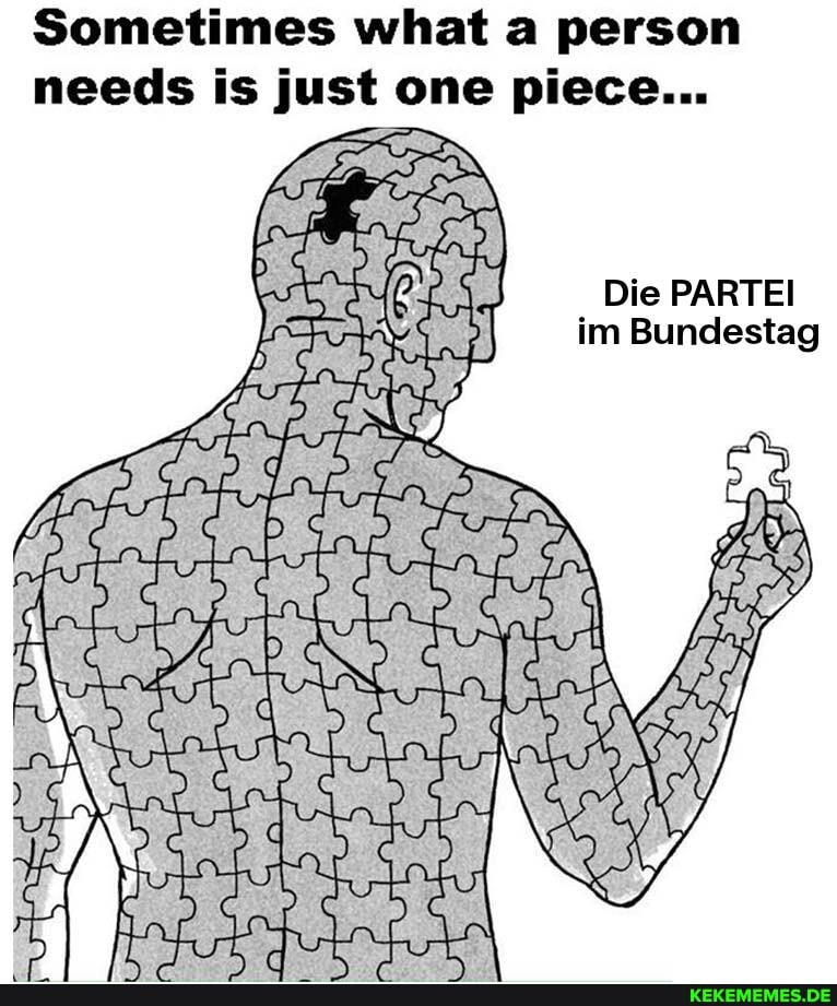 Sometimes what a person needs is just one piece...
Die PARTEI im Bundestag