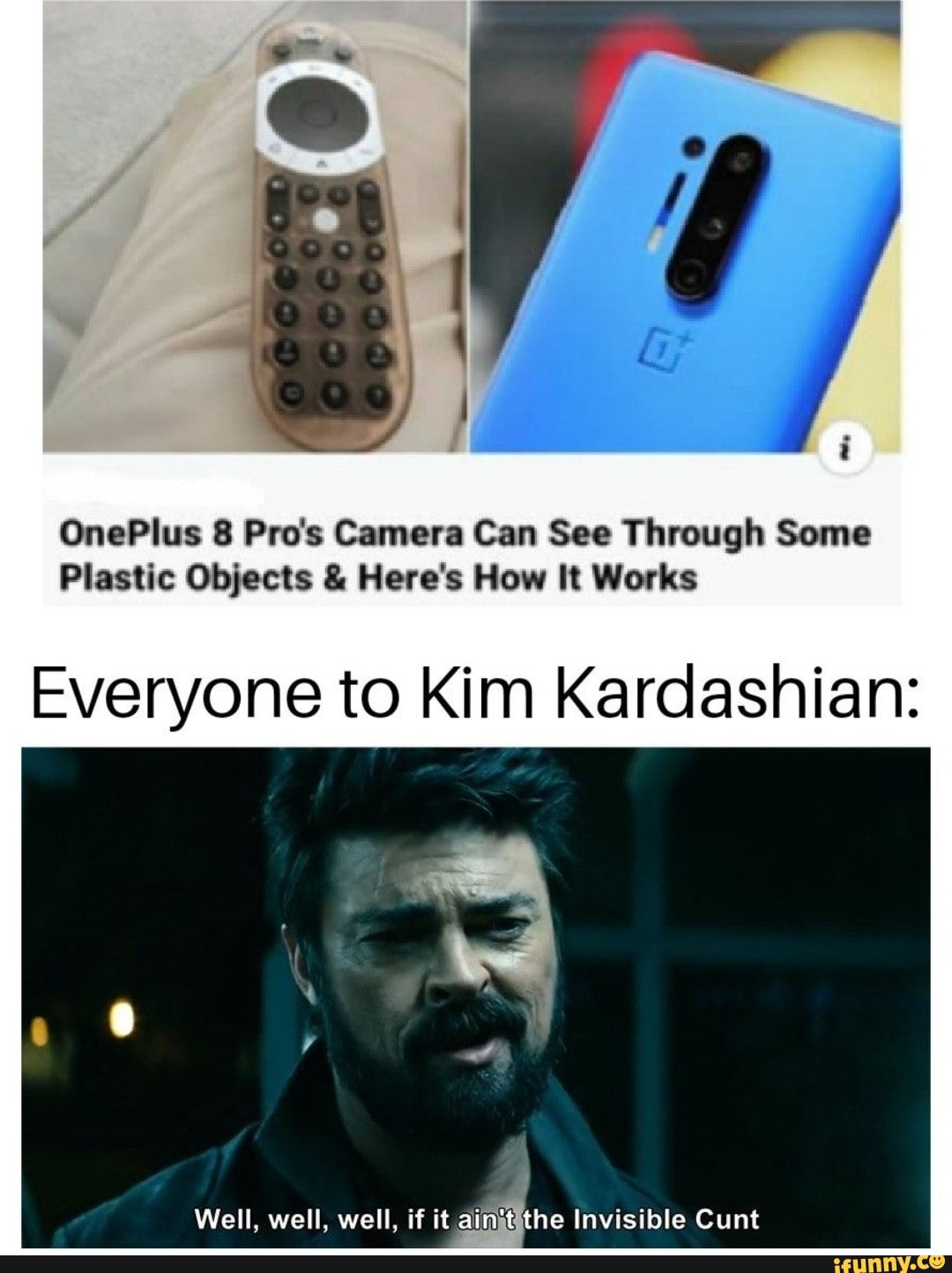 OnePlus 8 Pro's Camera Can See Through Some
Plastic Objects £ Here's How It Works
Everyone to Kim Kardashian:
Well, well, well, if it ainjtithe Invisible Cunt