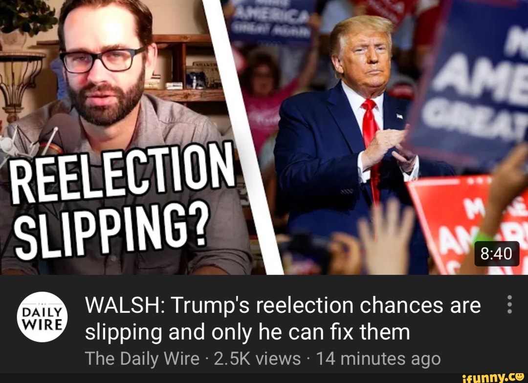 SLIPPING?
WALSH: Trump's reelection chances are:
slipping and only he can fix them
The Daily Wire 14 minutes ago