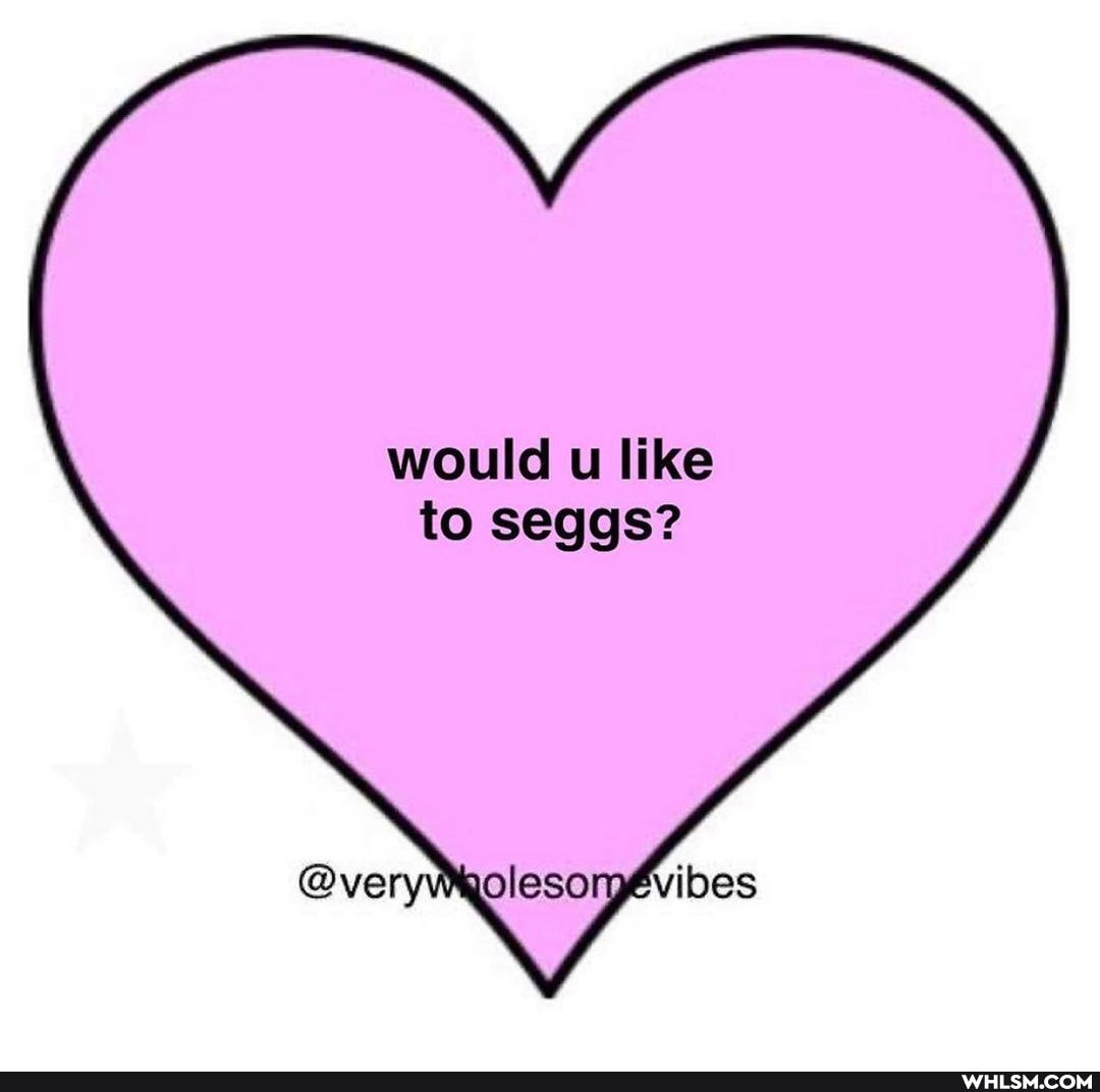 would u like to seggs?