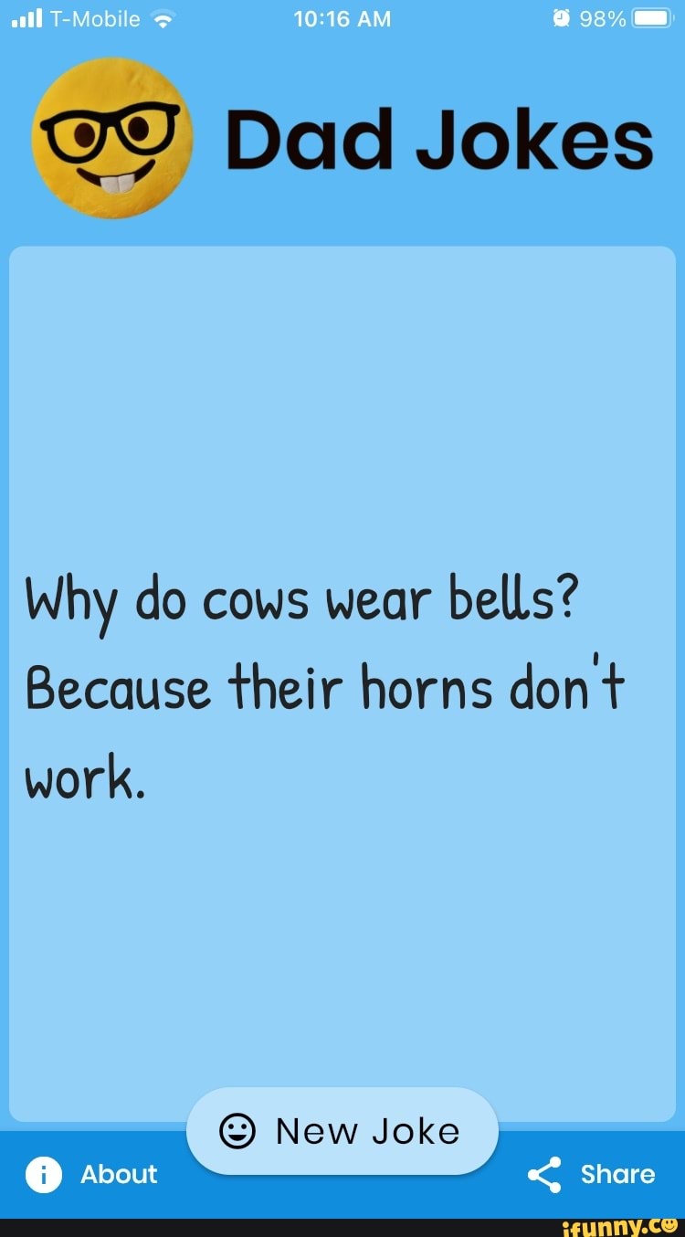 T Mob AM Dad Jokes Why do cows wear bells? Because their horns don work