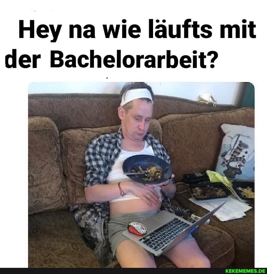 Hey na wie läufts mit der Bachelorarbeit?