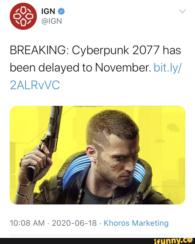 @IGN BREAKING: Cyberpunk 2077 has been delayed to November. bit.ly/
2ALRvVC
AM - 2020-06-18 - Khoros Marketing