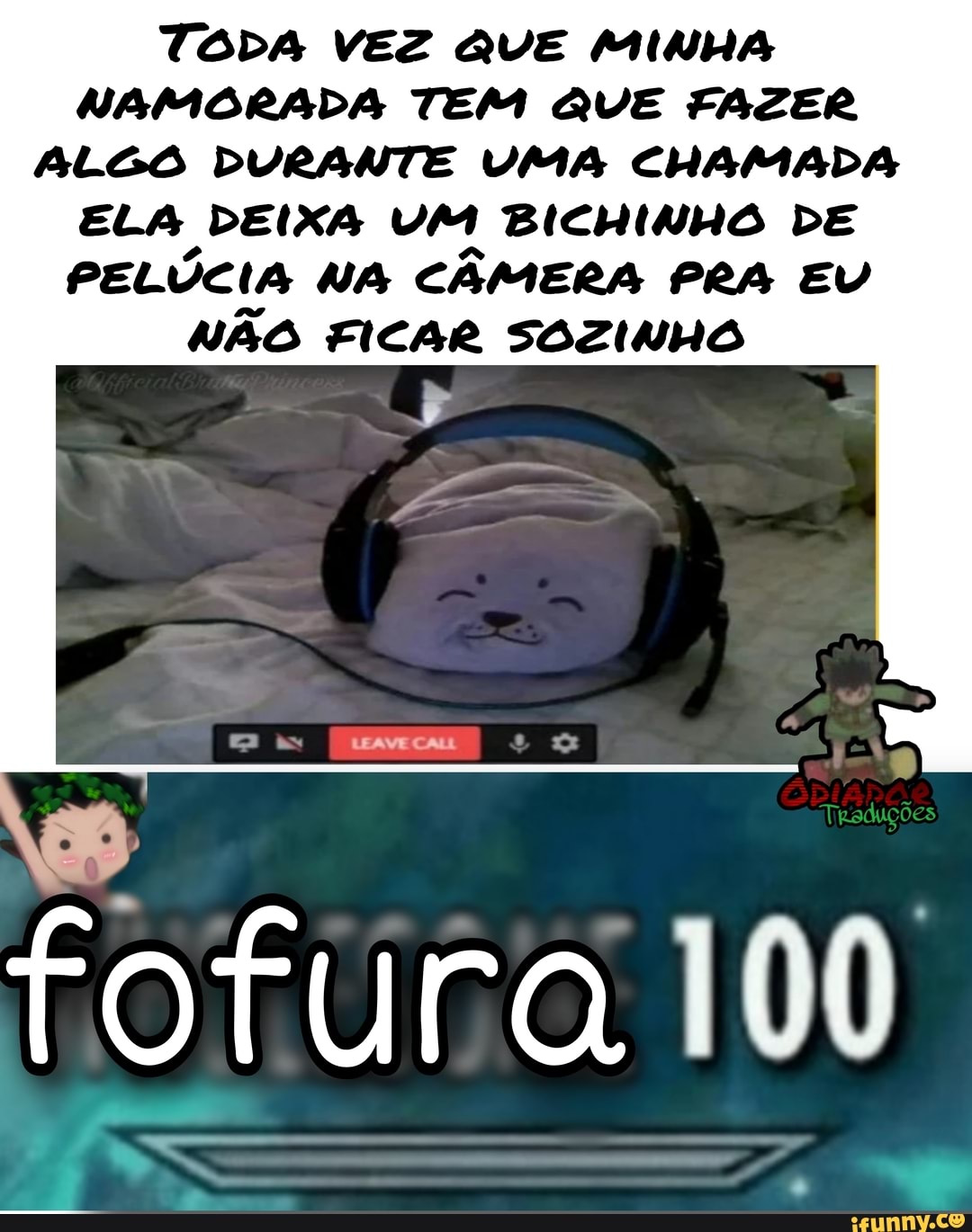 TODA VEZ QUE MINHA NAMORADA TEM QUE FAZER ALGO DURANTE VMA CHAMADA
ELA DEIXA UM BICHINHO DE PELÚCIA NA CÂMERA PRA EU NÃO FICAR SOZINHO
ões)
fofura 100