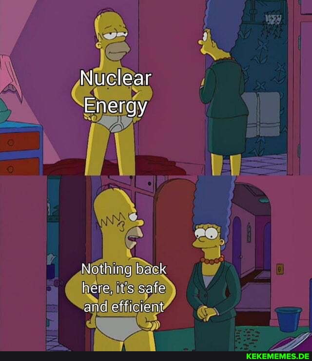 Nuclear Energy Nothing back here, it's safe and efficient