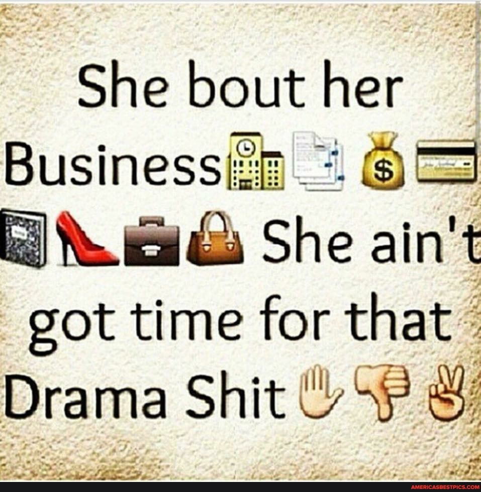 She bout her
Businesskel OS She got time for that oF Drama Shit