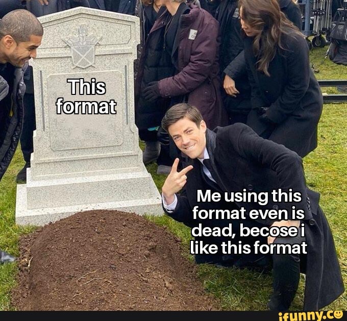 Me using this format even is ike this format
