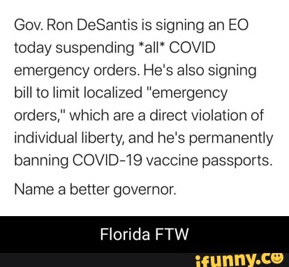 Gov. Ron DeSantis is signing an EO today suspending *all* COVID emergency orders. He's also signing bill to limit localized "emergency orders," which are a direct violation of individual liberty, and he's permanently banning COVID-19 vaccine passports.
Name a better governor.
Florida F